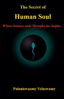 The Secret of Human Soul  -  Where Science ends Metaphysics begins
