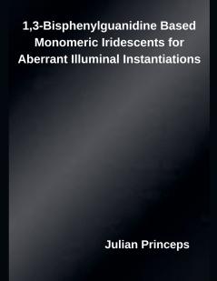 13-Bisphenylguanidine Based Monomeric Iridescents for Aberrant Illuminal Instantiations