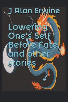 Lowering One's Self Before Fate and other stories