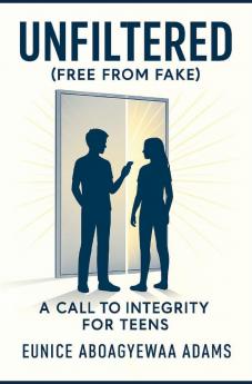 Unfiltered (Free from Fake); A Call to Integrity For Teens
