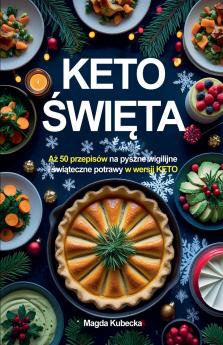 Keto Święta. Aż 50 przepisów na pyszne wigilijne i świąteczne przepisy w wersji KETO