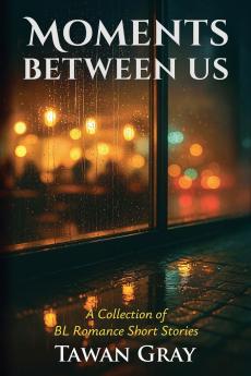 Moments Between Us - A Collection of BL Romance Short Stories
