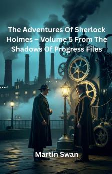 The Adventures Of Sherlock Holmes - Volume 5  From The Shadows Of Progress Files