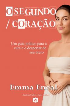 O Segundo Coração - Um guia prático para a cura e o despertar do seu útero