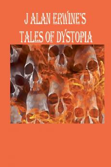 J Alan Erwine's Tales of Dystopia