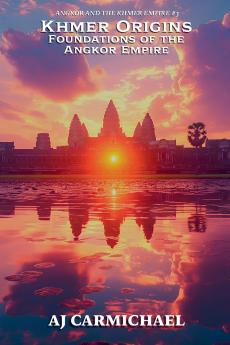 Khmer Origins Foundations of the Angkor Empire