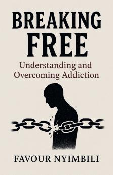 Breaking Free Understanding And Overcoming Addiction