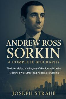 Andrew Ross Sorkin-A Complete Biography