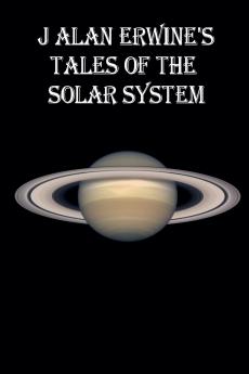J Alan Erwine's Tales of the Solar System