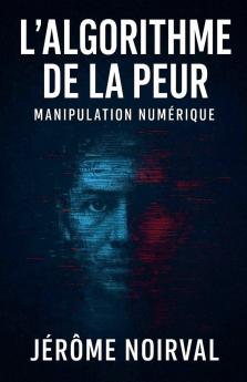 l'algorithme de la peur manipulation numérique
