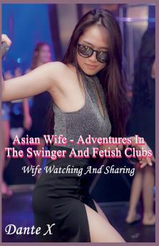 Asian Wife - Adventures In The Swinger And Fetish Clubs