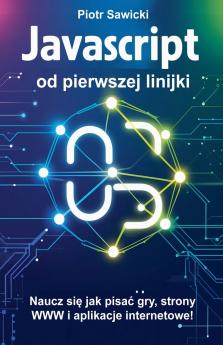 Javascript od pierwszej linijki. Naucz się jak pisać gry strony WWW i aplikacje internetowe!