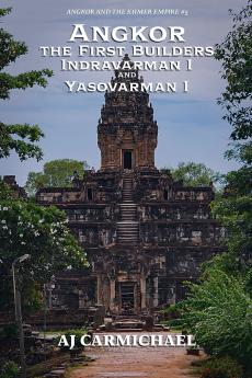 Angkor the First Builders Indravarman I and Yasovarman I