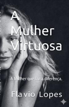 Mulher virtuosa a mulher que faz a diferença