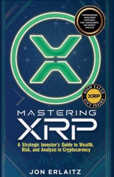 Mastering XRP  A Strategic Investor's Guide to Wealth Risk and Analysis in Cryptocurrency