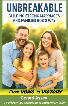 Unbreakable    Building Strong Marriages and Families God's Way (From Vows to Victory)