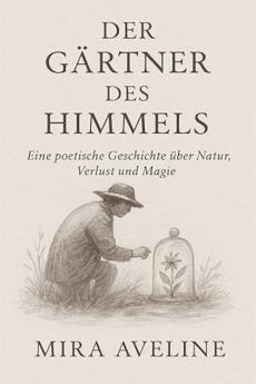 Gärtner des Himmels / Eine poetische Geschichte über Natur Verlust und Magie