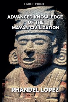 Advanced Knowledge of the Mayan Civilization