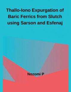 Thallo-Iono Expurgation of Baric Ferrics from Slutch using Sarson and Esfenaj