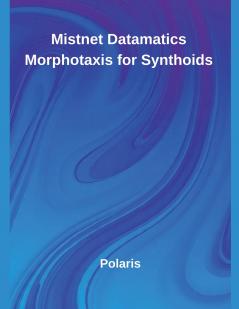 Mistnet Datamatics Morphotaxis for Synthoids