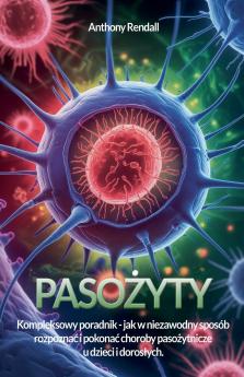Pasożyty. Poradnik jak rozpoznać i leczyć najczęstsze choroby odpasożytnicze