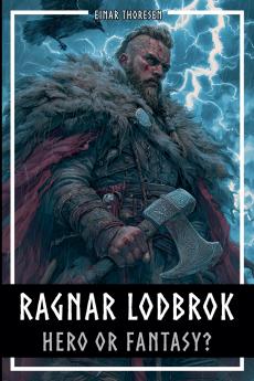 Ragnar Lodbrok - Hero or Fantasy?