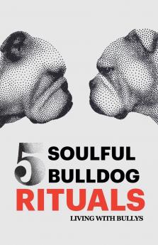 5 Soulful Bulldog Rituals
