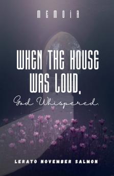 When the House Was Loud God Whispered