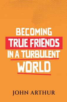Becoming True Friends In A Turbulent World