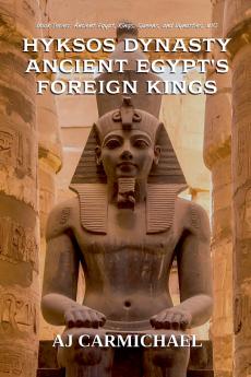 Hyksos Dynasty Ancient Egypt's Foreign Kings