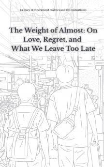 The Weight of Almost On Love Regret and What We Leave Too Late