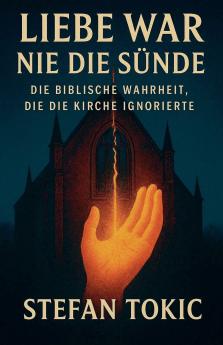 LIEBE WAR NIE DIE SÜNDE Die biblische Wahrheit die die Kirche ignorierte