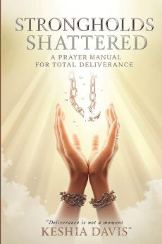 Strongholds Shattered A Prayer Manual for Total Deliverance Revised