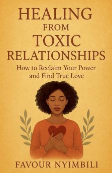 Healing From Toxic Relationships_ How To Reclaim Your Power And Find True Love