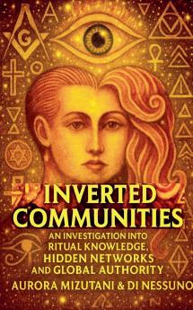 Inverted Communities An Investigation into Ritual Knowledge Hidden Networks and Global Authority