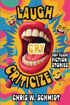 Laugh Cry Criticize 100 + Flash Fiction Stories
