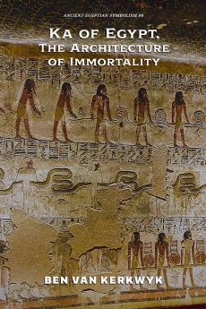 Ka of Egypt The Architecture of Immortality