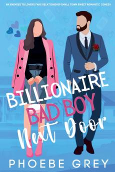 Billionaire Bad Boy Next Door An Enemies To Lovers Fake Relationship Small Town Sweet Romantic Comedy