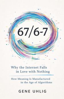 67/6-7 Why the Internet Falls in Love with Nothing How Meaning Is Manufactured in the Age of Algorithms