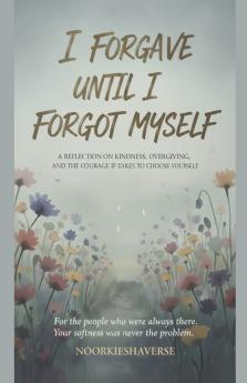 I Forgave Until I Forgot Myself