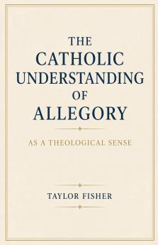 The Catholic Understanding of Allegory as a Theological Sense