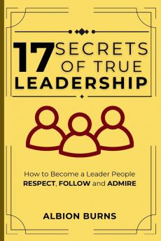 17 Secrets of True Leadership