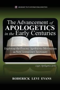 The Advancement of Apologetics in the Early Centuries