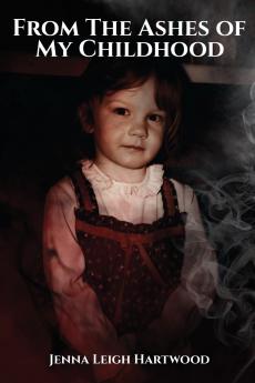 From the Ashes of My Childhood  - Reckoning with the Past Reclaiming My Future