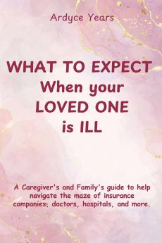 WHAT TO EXPECT WHEN YOUR LOVED ONE IS ILL