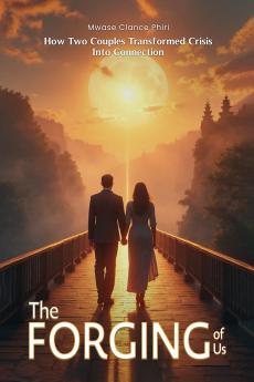 THE FORGING OF US How Two Couples Transformed Crisis Into Connection
