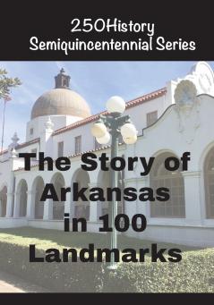 The Story of Arkansas in 100 Landmarks