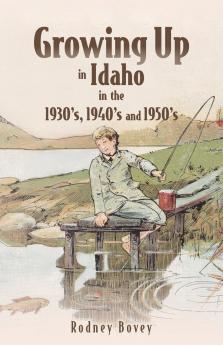Growing Up in Idaho in the 1930's 1940's and 1950's