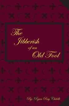 The Jibberish of an Old Fool