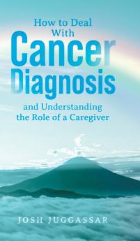 How to Deal With Cancer Diagnosis and Understanding the Role of a Caregiver